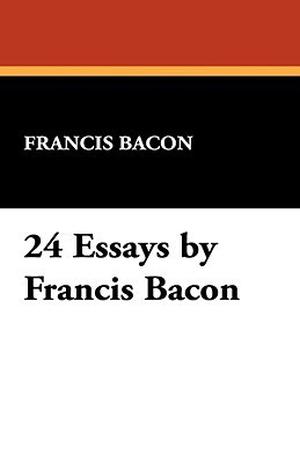 24 Essays by Francis Bacon by Francis Bacon