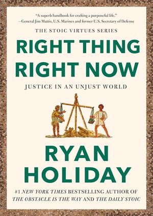 Right Thing. Right Now: Justice in an Unjust World (Stoic Virtue Series #1)