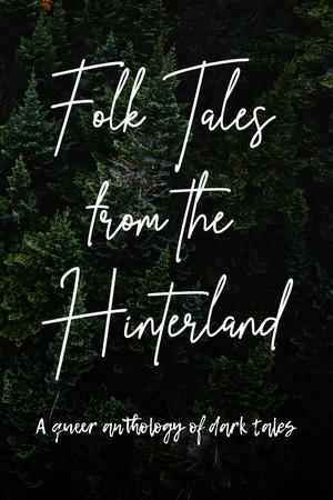 Folk Tales From The Hinterland by April-Jane Rowan, L.B. Shimaira, Jamie Rose, A.J. Van Belle, Toni Mobley, Die Booth, Claire Olivia Golden, Dez Schwartz, Antonija Mežnarić, Eleonora Prandini