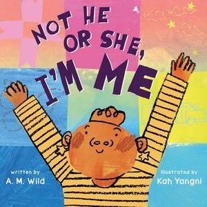 Not He or She, I'm Me by A. M. Wild, Kah Yangni