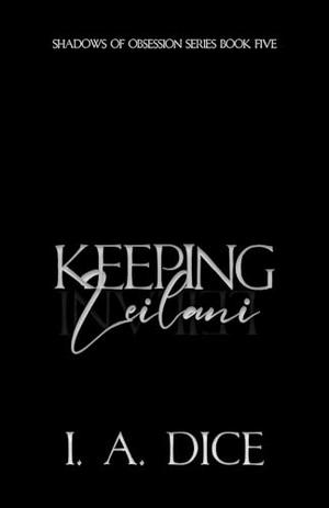 Keeping Leilani: A Dark Mafia Romance by I.A. Dice