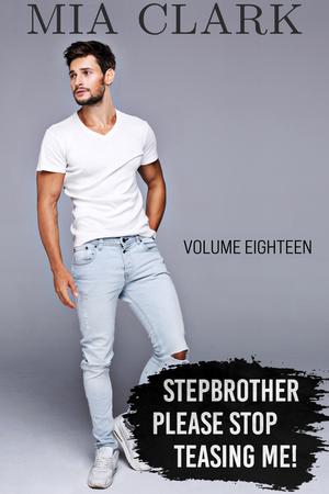 Stepbrother, Please Stop Teasing Me! (Volume Eighteen) by Mia Clark