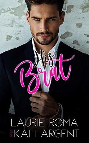 His Brat by Kali Argent, Laurie Roma