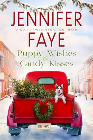Puppy Wishes & Candy Kisses: Grumpy Sunshine, Christmas Romance by Jennifer Faye