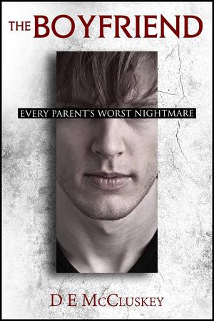 The Boyfriend: Every Parents Worst Nightmare by D.E. McCluskey