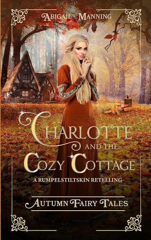 Charlotte and the Cozy Cottage by Abigail Manning