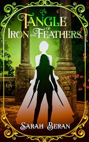 A Tangle of Iron and Feathers by Sarah Beran