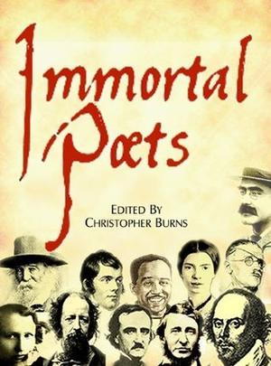 Immortal Poets: Their Lives and Verse by Christopher Burns