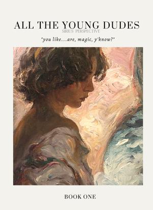 All the Young Dudes: Sirius's Perspective - Volume One: Years 1-4 by Rollercoasterwords