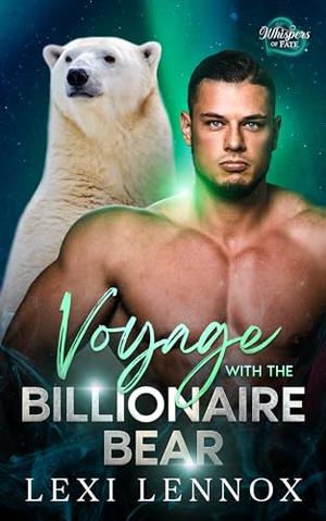 Voyage With The Billionaire Bear: A Second Chance Fated Mates Bear Shifter Romance by Lexi Lennox