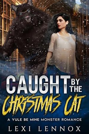Caught By The Christmas Cat: A Yule Be Mine Monster Romance by Lexi Lennox