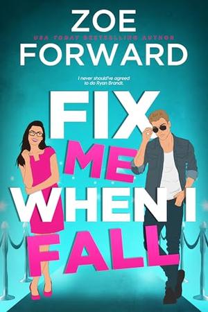 Fix Me When I Fall: A second chance Hollywood makeover romance... by Zoe Forward