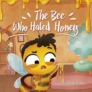 The Bee Who Hated Honey: A Bad Seed's Redemption by Adisan Books