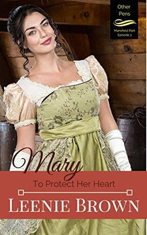 Mary: To Protect Her Heart by Leenie Brown