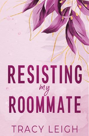 Resisting My Roommate by Tracy Leigh
