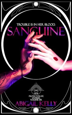 Sanguine: The New Protectorate Stories: Volume Six by Abigail Kelly