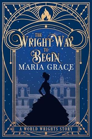 The Wright Way to Begin by Maria Grace