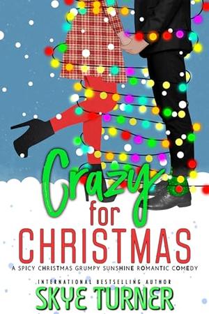 Crazy for Christmas: A Spicy Christmas Grumpy Sunshine Romantic Comedy by Skye Turner