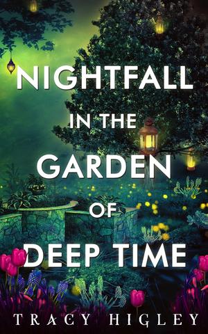 Nightfall in the Garden of Deep Time by Tracy L. Higley