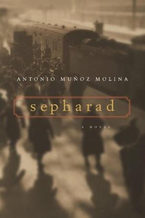 Sepharad: A Novel by Antonio Muñoz Molina