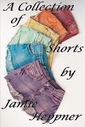 A Collection of Shorts by Jamie Heppner