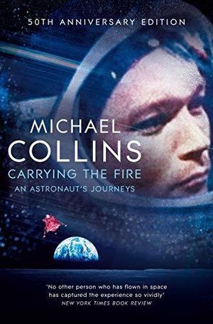 Carrying the Fire: An Astronaut's Journeys by Michael Collins