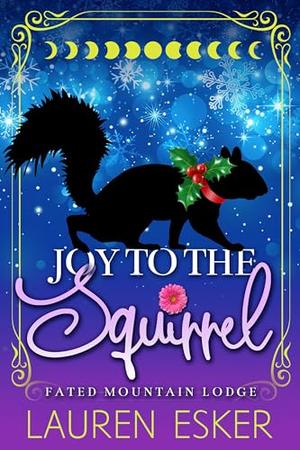 Joy to the Squirrel by Lauren Esker