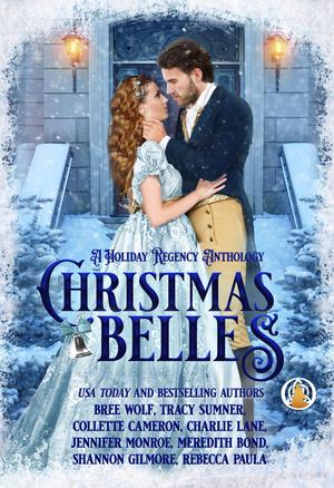 Christmas Belles: A Holiday Regency Anthology by Bree Wolf, Collette Cameron, Charlie Lane, Jennifer Monroe, Meredith Bond, Shannon Gilmore, Rebecca Paula, Tracy Sumner