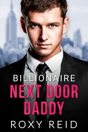 Billionaire Next Door Daddy by Roxy Reid