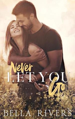 Never Let You Go by Bella Rivers