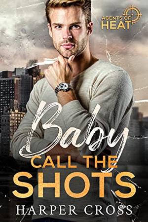 Baby Call the Shots (Agents of HEAT #2)