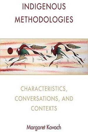 Indigenous Methodologies: Characteristics, Conversations, and Contexts by Margaret Kovach
