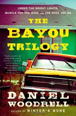 The Bayou Trilogy: Under the Bright Lights, Muscle for the Wing, and The Ones You Do by Daniel Woodrell