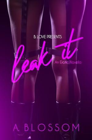 Leak It: An Erotic Novella by A. Blossom