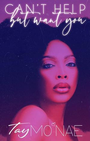 Can't Help but Want You by Tay Mo'Nae