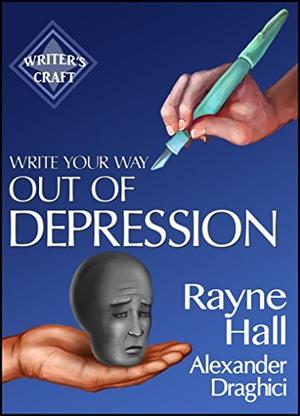 Write Your Way Out Of Depression: Practical Self-Therapy For Creative Writers (Writer's Craft #21)