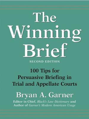 The Winning Brief: 100 Tips for Persuasive Briefing in Trial and Appellate Courts by Bryan A. Garner