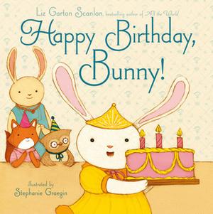 Happy Birthday, Bunny! by Liz Garton Scanlon, Stephanie Graegin