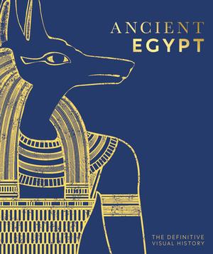 Ancient Egypt: The Definitive Visual History (The Definitive Visual History #1)