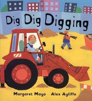 Dig Dig Digging by Margaret Mayo, Alex Ayliffe