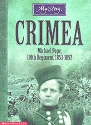 Crimea: Michael Pope, 110th Regiment, 1853-1857 (My Story: Boys #1)