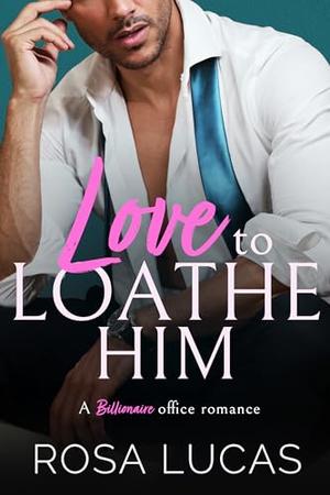 Love to Loathe Him by Rosa Lucas