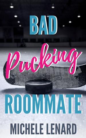Bad Pucking Roommate by Michele Lenard