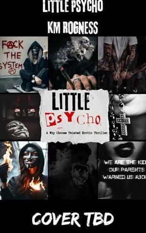 Little Psycho : A Twisted Erotic Thriller by K.M. Rogness