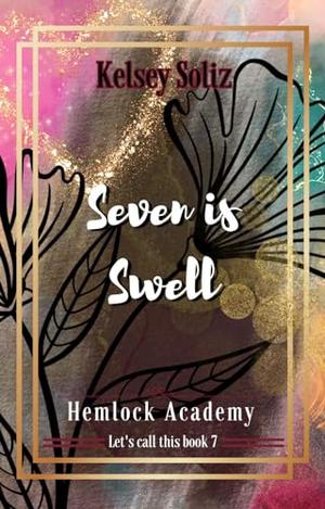 Seven is Swell: Hemlock Academy Book 7 by Kelsey Soliz