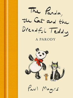 The Panda, the Cat and the Dreadful Teddy: The enormously funny parody of Charlie Mackesy’s The Boy, the Mole, the Fox and the Horse by Paul Magrs