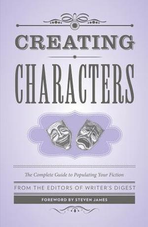 Creating Characters: The Complete Guide to Populating Your Fiction by Writer's Digest Books, Steven James