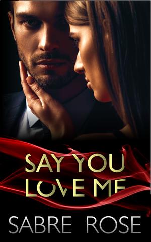 Say You Love Me by Sabre Rose