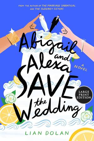 Abigail and Alexa Save the Wedding by Lian Dolan