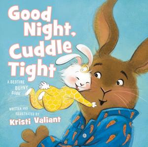 Good Night, Cuddle Tight: A Bedtime Bunny Book by Kristi Valiant